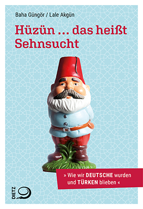 Buchcover Baha Güngör / Lale Akgün: "Hüzün ... das heißt Sehnsucht. Wie wir Deutsche wurden und Türken blieben" im Dietz-Verlag 